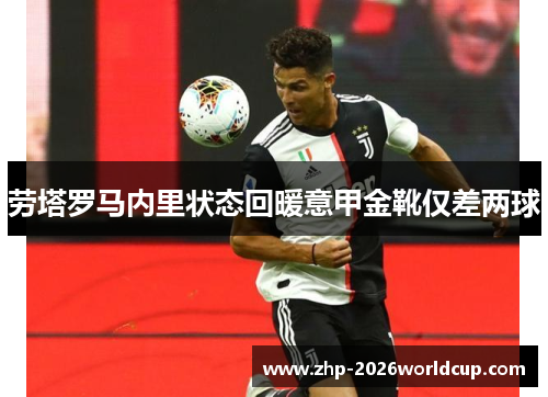 劳塔罗马内里状态回暖意甲金靴仅差两球 劳塔罗马内里状态回暖意甲金靴仅差两球