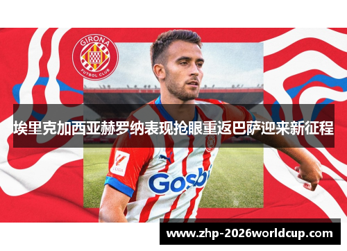 埃里克加西亚赫罗纳表现抢眼重返巴萨迎来新征程 埃里克加西亚赫罗纳表现抢眼重返巴萨迎来新征程