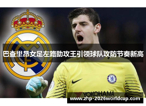 巴查里昂女足左路助攻王引领球队攻防节奏新高